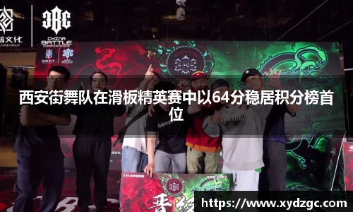 西安街舞队在滑板精英赛中以64分稳居积分榜首位