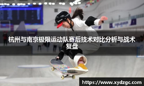 杭州与南京极限运动队赛后技术对比分析与战术复盘